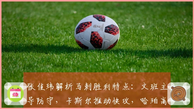 张佳玮解析马刺胜利特点：文班主导防守，卡斯尔推动快攻，哈珀高效得分