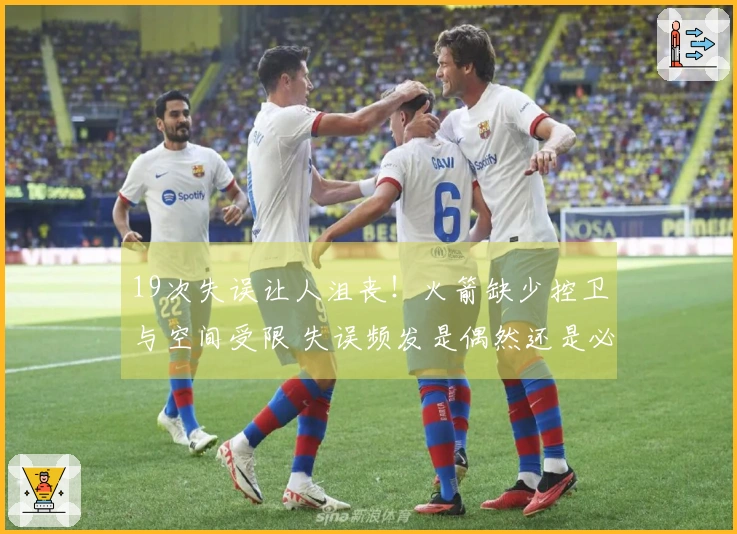 19次失误让人沮丧！火箭缺少控卫与空间受限 失误频发是偶然还是必然？