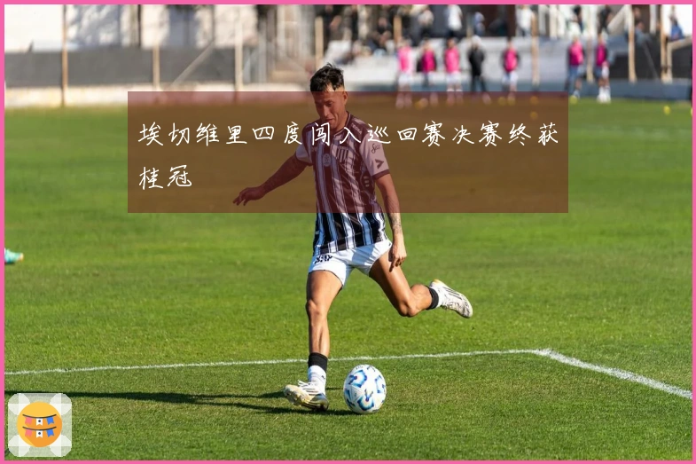 埃切维里四度闯入巡回赛决赛终获桂冠