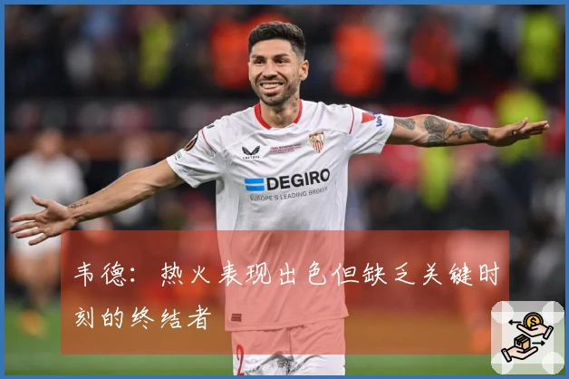 韦德：热火表现出色但缺乏关键时刻的终结者